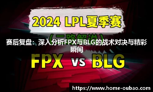 赛后复盘：深入分析FPX与BLG的战术对决与精彩瞬间